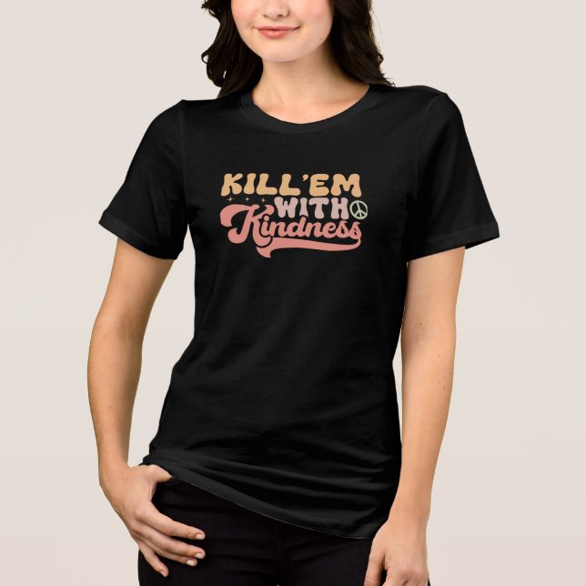 Kill 'em with Kindness Tri-Blend Shirt (Front)