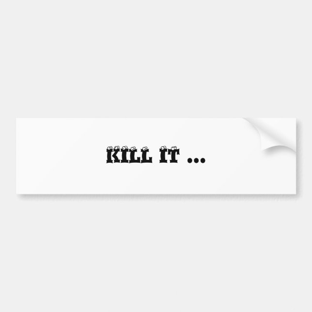 KILL IT ... BUMPER STICKER (Front)