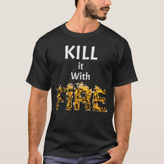 Kill it with FIRE shirt