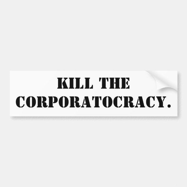 KILL THE CORPORATOCRACY. BUMPER STICKER (Front)