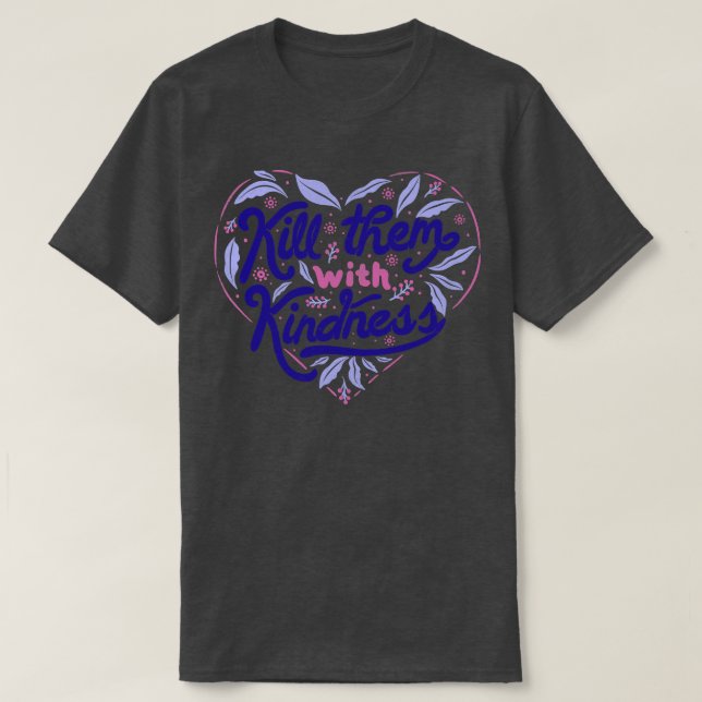 Kill Them With Kindness by Tobe Fonseca T-Shirt (Design Front)