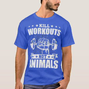 Kill workouts not animals Vegan Bodybuilding T-Shirt