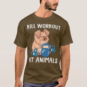 Kill Workouts Not Animals Vegan Pig Funny Apparel T-Shirt