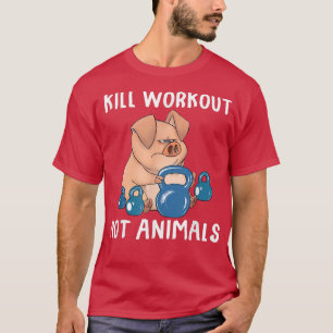 Kill workouts not animals Vegan Pig Funny Apparel T-Shirt