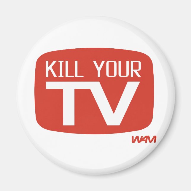KILL YOUR TV MAGNET (Front)