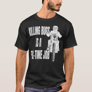 Killing Bugs is a Fulltime Job Biker Motorcyclist T-Shirt