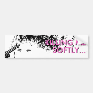 killing me softly bumper sticker
