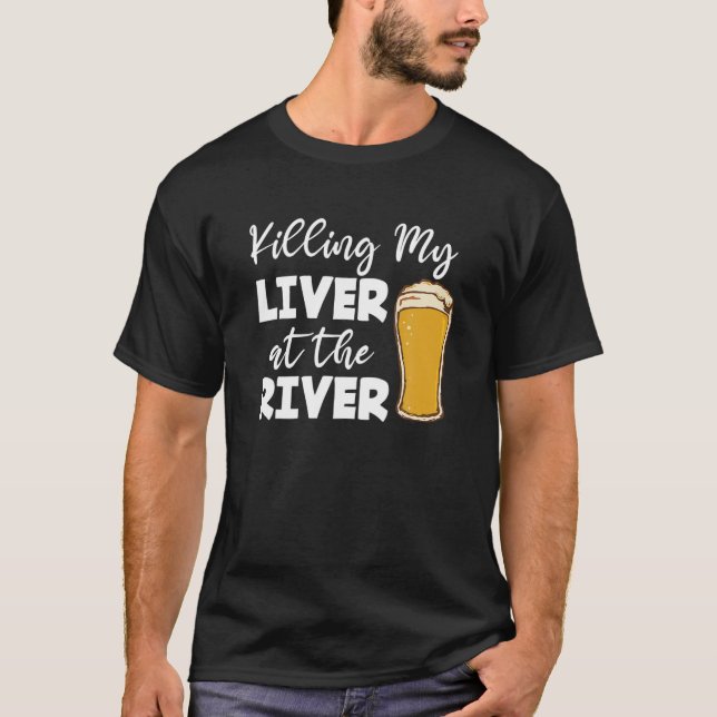 Killing My Liver At The River Fishing Lover Drinki T-Shirt (Front)