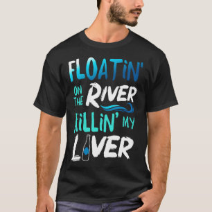 Killing My Liver Just Floating The River Rafting G T-Shirt