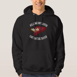 Killing My Liver Out On The River  Quote Hoodie
