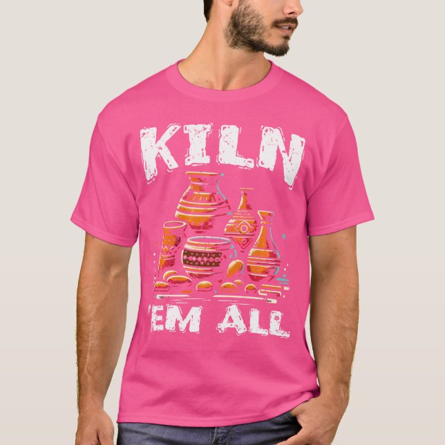 Kiln 'Em All Pottery Lover For Ceramic Artists T-Shirt (Front)