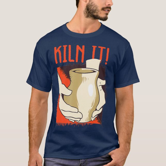Kiln It Pottery Pot Handmade Sculpting Ceramist T-Shirt (Front)