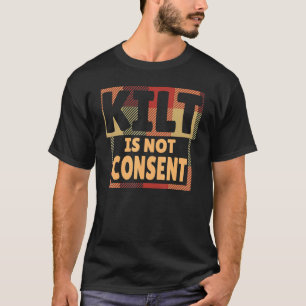 Kilt Is Not Consent Scottish People T-Shirt
