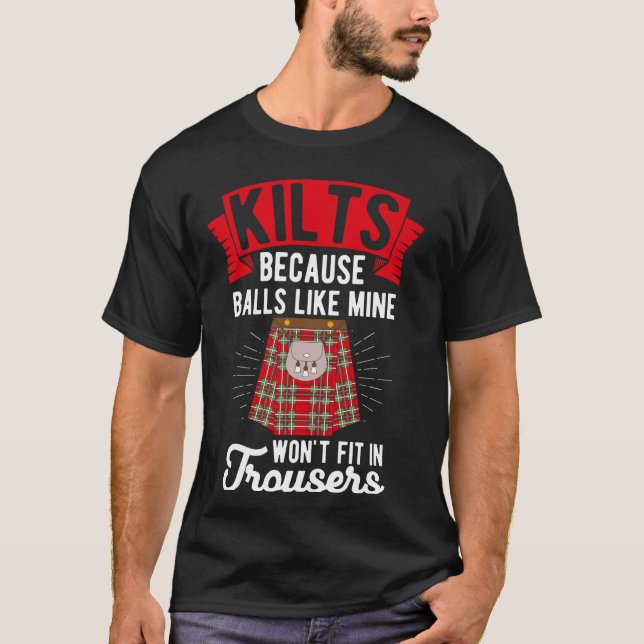 KILTS BECAUSE BALLS LIKE MINE WON'T FIT IN TROUSER T-Shirt (Front)