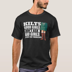 Kilts Good Girls Don't Ask Bad Girls Find Out For  T-Shirt