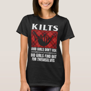 Kilts Good Girls Don't Ask Bad Girls Find Out For  T-Shirt