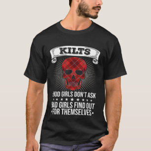 Kilts Good Girls Don't Ask Bad Girls Find Out For  T-Shirt