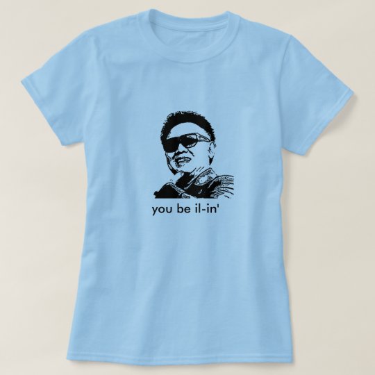 kim jong il, you be il-in' T-Shirt