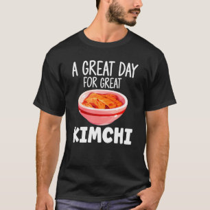Kimchi  Asian Food A Great Day For Great Kimchi T-Shirt