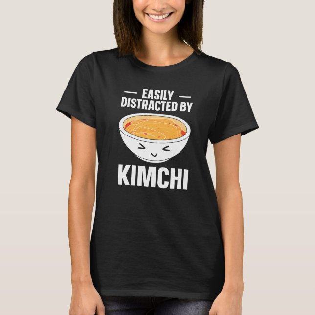 Kimchi Korean Food Easily Distracted By Kimchi T-Shirt (Front)