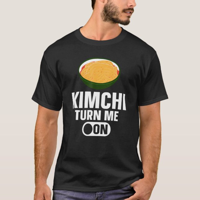 Kimchi Turn Me On Korean Food T-Shirt (Front)