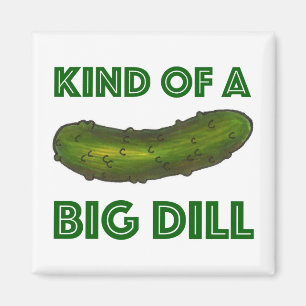 Kind of a Big Dill (Deal) Green Pickle Magnet