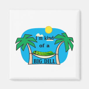 Kind Of A Big Dill Magnet
