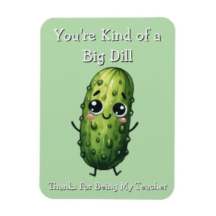 Kind of a big Dill Thanks For Being my Teacher Magnet