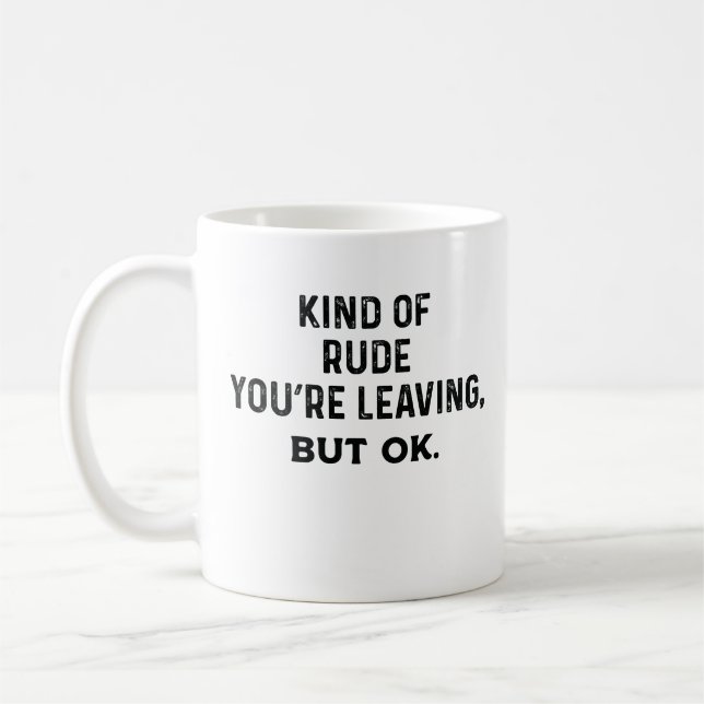 Kind Of Rude You're Leaving, But Ok Coffee Mug (Left)