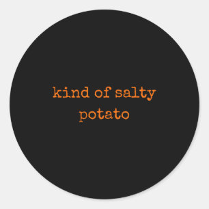 Kind Of Salty Tato Funny Sarcastic Quote For Moody Classic Round Sticker