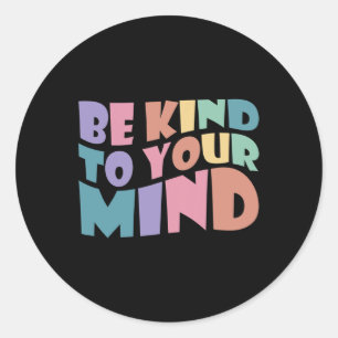 Kind To Your Mind Mental Health To Be Kind For Wom Classic Round Sticker