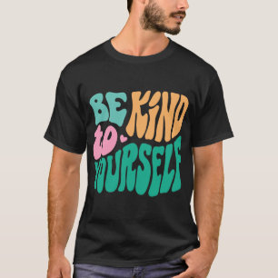 Kind To Yourself Positive Message Self Care Mental T-Shirt