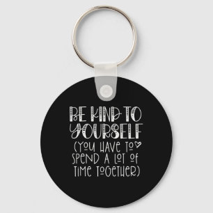 Kind To Yourself Saying - Self Love Positive Think Key Ring