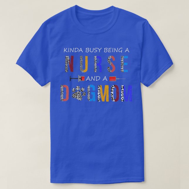 Kinda busy a Nurse and a dog mom for dog lov T-Shirt (Design Front)
