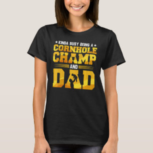 Kinda Busy Being A Cornhole Champ And Dad Who Toss T-Shirt