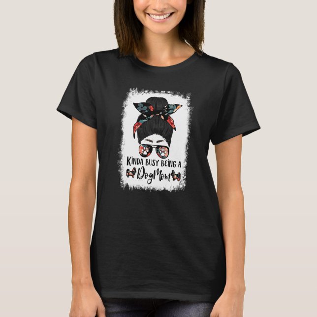 Kinda Busy Being A Dog Mom Shih Tzu  Messy Bun T-Shirt (Front)