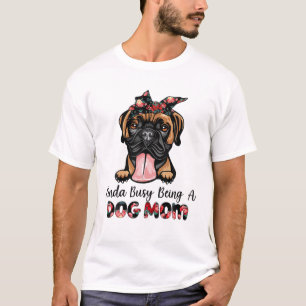 Kinda Busy Being A Dog Mum Boxer Mum Funny Dog Mam T-Shirt