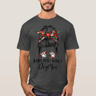 Kinda Busy Being A Dog Mum Messy Bun - 1 T-Shirt