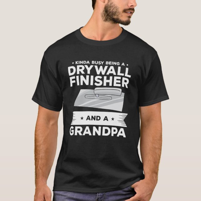 Kinda Busy Being A Drywall Finisher And A Grandpa  T-Shirt (Front)