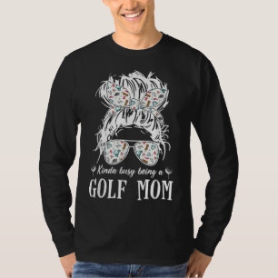 Kinda busy being a golf mum messy hair in bun T-Shirt