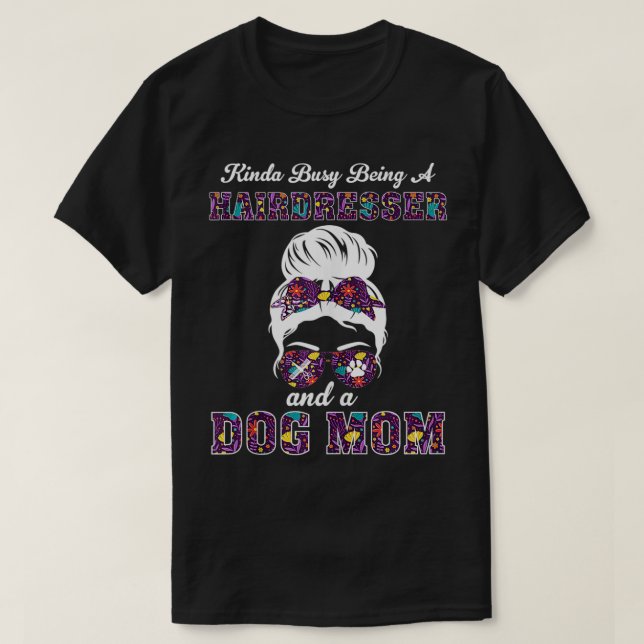 Kinda Busy Being A Hairdresser And A Dog Mom  T-Shirt (Design Front)