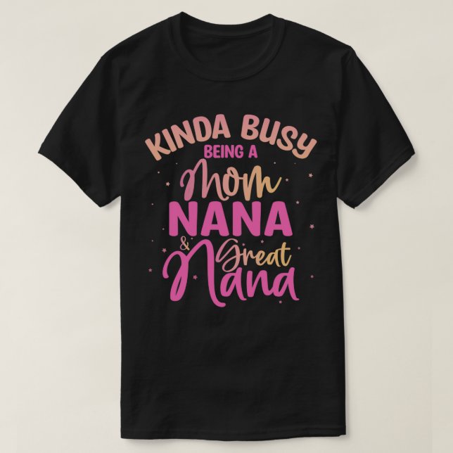Kinda Busy being a Mum, Nana and Great Nana  T-Shirt (Design Front)