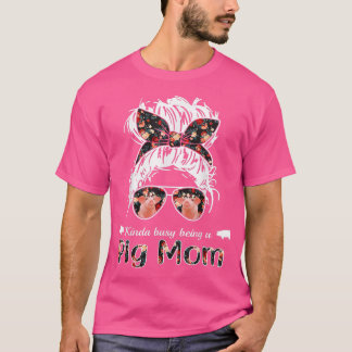 Kinda Busy Being A Pig Mom Messy Hair In Bun Banda T-Shirt