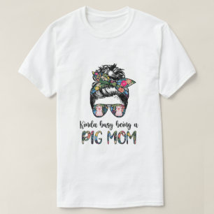 Kinda Busy Being A Pig Mum Messy Hair In Bun T-Shirt