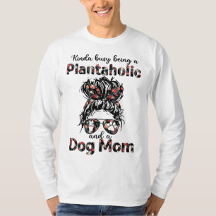 Kinda busy being a plantaholic and a dog mum plant T-Shirt