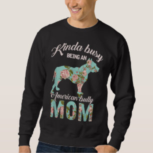 Kinda Busy Being An American Bully Mum Dog Owner G Sweatshirt