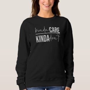 Kinda Care Kinda Don't I Kinda Don't Care Not Sweatshirt
