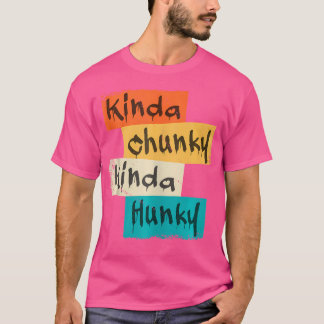 Kinda Chunky Kinda Hunky Weightlifting Bodybuildin T-Shirt