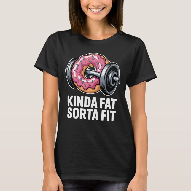 Kinda Fat Sorta Fit Funny Doughnut Gym Fitness T-Shirt (Front)
