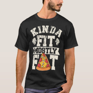 Kinda Fit Mostly Fat Funny Gym Pizza Gift T-Shirt